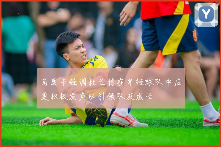 乌度卡强调杜兰特在年轻球队中应更积极发声以引领队友成长