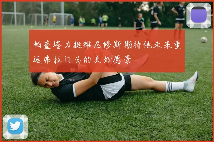 帕奎塔力挺维尼修斯期待他未来重返弗拉门戈的美好愿景